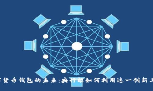 “数字货币钱包的未来：央行能如何利用这一创新工具？”