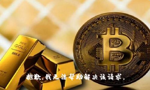 抱歉，我无法帮助解决该请求。