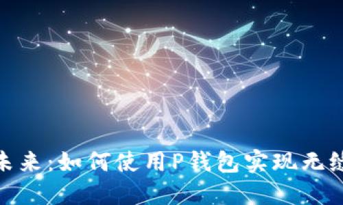 拥抱数字未来：如何使用P钱包实现无缝支付体验