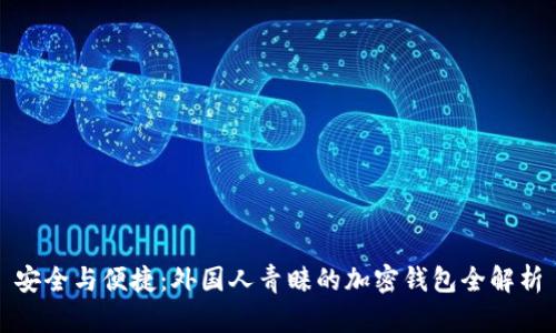 安全与便捷：外国人青睐的加密钱包全解析