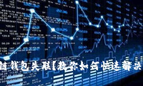 区块链钱包失联？教你如何快速解决问题！