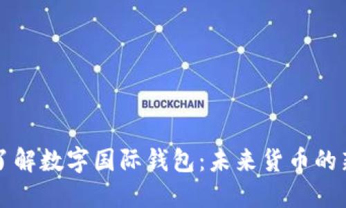 全面了解数字国际钱包：未来货币的新纪元