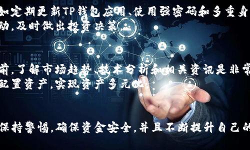要在TP钱包（TP Wallet）中购买加密货币，您需要遵循几个步骤。TP钱包是一款去中心化的钱包应用，支持多种区块链资产的存储和管理。以下是购买币的详细步骤：
  
1. 下载并设置TP钱包
首先，您需要在您的手机应用商店下载TP钱包。如果您使用的是Android设备，可以在Google Play商店搜索“TP Wallet”；如果是iOS设备，则可以在App Store中找到它。
下载完成后，按照提示设置您的钱包，包括创建备份助记词和设定密码。一定要保管好您的助记词，这些是您钱包的唯一恢复方式。

2. 充值资金
一旦设置完成，您就可以添加资金到您的TP钱包中。TP钱包支持多种充值方式，包括通过银行转账、信用卡或者其他加密货币。
选择适合您的充值方式并完成相应的操作。请注意，转账可能需要一些时间才能在区块链上确认。

3. 查找您要购买的币
在TP钱包的界面中，您可以通过搜索功能找到您想要购买的数字货币。输入币种的名称或符号，例如“BTC”代表比特币，“ETH”代表以太坊，即可找到相关信息。
找到目标币种后，您可以查看它的市场报价、历史价格和其他投资信息，以帮助您决定是否进行购买。

4. 进行交易
要购买币种，您需要在TP钱包中找到交易选项。选择“交易”或“购买”功能，输入您要购买的数量以及您愿意支付的价格。
请确保仔细检查交易细节，包括手续费、网络确认时间等信息。一旦确认无误，您可以提交交易请求。

5. 确认和管理交易
交易提交后，请您耐心等待。在交易完成后，您将收到一条确认消息，同时您在TP钱包中的资产余额会相应更新。
除了购买加密货币，您还可以在TP钱包中进行其他操作，比如转账、出售或者兑换其他币种。您还可以利用钱包的安全功能，例如设置双重认证，确保您的资产安全。

6. 资金管理与安全措施
为了确保您的资金安全，建议您采取一些额外的安全措施。比如定期更新TP钱包应用、使用强密码和多重身份验证手段。这些措施将增加您的资产安全性，防止黑客攻击。
此外，建议您定期检查市场动态，跟踪您持有的币种的价格波动，及时做出投资决策。

7. 了解市场和风险
加密货币市场波动较大，投资需谨慎。在购入任何加密资产之前，了解市场趋势、技术分析和相关资讯是非常重要的。通过这些知识，您将能够做出更明智的投资决策。
还要注意投资风险，切勿投入超过自己承受能力的资金，合理配置资产，实现资产多元化。

总结
通过这几个步骤，您可以在TP钱包中成功购买加密货币。记得保持警惕，确保资金安全，并且不断提升自己的投资知识。希望您的投资之路顺利，早日实现财富的增值。