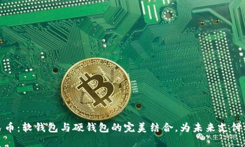 探索数字人民币：软钱包与硬钱包的完美结合，为未来支付方式革命铺路