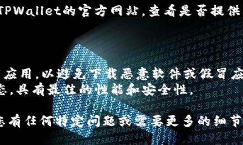 要下载TPWallet App，您可以按照以下步骤进行操作：

### 对于Android用户：

1. **访问官方网站**：
   - 使用手机浏览器访问TPWallet的官方网站，通常会在首页提供下载链接。

2. **Google Play商店**：
   - 打开Google Play商店，搜索“TPWallet”。确保下载官方版本，以避免安全风险。

3. **APK文件下载**：
   - 如果在Google Play商店中找不到，可以直接从官网下载APK文件。在设置中允许安装来自未知来源的应用。

4. **安装应用**：
   - 下载完成后，找到APK文件，点击安装，按照提示完成安装过程。

### 对于iOS用户：

1. **App Store**：
   - 打开App Store，搜索“TPWallet”，然后点击下载并安装。

2. **官方网站**：
   - 如果在App Store中找不到该应用，可以访问TPWallet的官方网站，查看是否提供其他下载说明，例如通过TestFlight等方式进行测试。

### 安装注意事项：

- **安全性**：确保从官方网站或官方应用商店下载应用，以避免下载恶意软件或假冒应用。
- **更新**：定期检查更新，以确保应用保持最新状态，具有最佳的性能和安全性。

以上是下载TPWallet App的一般步骤。如果接下来您有任何特定问题或需要更多的细节，欢迎随时提问！
