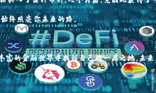加密钱包转账图片，背后隐藏的真实与虚幻

在这个数字化飞速发展的时代，加密货币已成为许多人注目的焦点。在这片虚拟的金融海洋中，加密钱包如同数不胜数的港口，承载着资产的安全与隐私。而转账，则是连接不同港口的一条航线。如今关于加密钱包的转账图片在社交媒体上层出不穷，有些看似真实，但其背后却隐藏着多少真实与虚幻的故事呢？

转账图片的魅力：虚拟世界中的真实表现

加密货币的转账往往被用图像表示，通过流线型的界面和炫丽的颜色吸引着使用者的目光。想象一下，清晨的阳光照射在画面上，炫目的绿色显示出你成功完成一次大笔转账的瞬间，那种直观的满足感令无数人心潮澎湃。每当一个数字被验证，那就像晨雾中的老桥悄然通行，打破一层层霭霭迷雾，带来清晰与希望。每个人都希望获得这种感觉，因而在社交媒体上分享这些转账的图片，仿佛是在争夺虚拟世界中的一席之地。

转账图片的真实与虚假：如何辨别？

在美丽的光影背后，却隐藏着不为人知的秘密。许多你在网上看到的转账图片，或许经过了一番精心的加工处理，有的是通过截图工具操作而成，其目的无非是为了炫耀自己在加密货币上的投资收益，或是借此传播某种谣言。比如，某些投资者可能会分享自己成功转账的截图，以此来吸引更多人加入，增加自己在这个金融生态中的话语权。

想要辨别图片的真实性，并非易事。首先，你可以仔细观察图片的细节，注意日期、金额等信息是否符合常规。比如，若你看到一个显示转账金额高达数百万美元的截图，但其创建时间却是在市场崩盘期间，那么你应该提高警惕。此外，反向搜索图片也是一种有效的方法，看看是否在不同的社交平台上出现过。这如同在发现晨雾中的老桥前，试图辨认出真正的路标，从而指引你前行的方向。

为何虚假信息层出不穷：心理与情感层面的驱动

在数字时代，无论是年轻的小伙子还是经历过风雨的老一辈，都渴望通过投资加密货币来获得财富。在社交平台上看到别人分享的转账图片，激发了人心底的渴望与羡慕，那种欲望如同晨雾中的一缕阳光，照亮了心灵深处。但事实却是，许多人实际上并未获得如此巨额的回报，甚至在市场波动中遭受重创。于是，为了掩盖自己的失败，他们可能选择虚构成功的画面，以此抚慰自己、迎合内心的期待与他人的羡慕目光。

实际上，面对虚拟财富的浮动与不确定，心态的调整尤为重要。无论是成功的转账，还是失败的交易，这些都是你个人成长与学习的篇章。在这段旅程中，保持真实与谦逊才是最终能够抵达成功的关键。就如同早晨的雾霭，尽管短暂而迷离，但随着阳光的升起，总会为你带来更清晰的视野。

如何在海量信息中找到真实的声音

为了在这个充满虚假信息的海洋中寻找真实的声音，首先需要培养批判性思维。你可以关注一些知名的区块链媒体、加密货币社区及专家，获取他们的分析与见解。例如，加入相关的线上论坛，跟随那些屡次成功投资的前辈，他们往往能够分享出真实的经验教训，帮助你在数字货币的投资中避免走弯路。

同样，了解技术背后的原理也极为重要。许多人可能只知道名字，却对区块链这一底层技术心存较浮泛的理解，造成了频繁的错误判断与选择。通过阅读财经类书籍或参加相关的学习课程，深入理解加密货币的运作机制，无疑是将自己培育成为理性投资者的一条捷径。随着视野的拓展，你将有机会如同晨雾中的老桥，稳稳地找到通向明亮彼岸的路径。

真实的加密钱包转账：来自生活的启示

当我们抛开虚构的图像，真实的加密钱包转账则能给予我们更多的思考与启示。比如，你的一个朋友在这场加密货币的潮流中投入了自己的积蓄，亲自体验了市场的起伏与无常。一次偶然的机会，他以极低的价格买入了某种币种，几个月后，竟因此获得了可观的收益。正是这段经历，使他开始严肃起来，不再只依赖图像中的虚幻故事，而是形成了自己的投资逻辑与策略。不幸运的事情也时有发生，陷入骗局或者遭遇重大损失，这些都成为他成长过程中的重要教训。

在这些真实的故事中，我们不仅可以看到个人的成功与失败，更能体会到坚持、自省、学习的精神。这些都是数字资产背后，更为珍贵的人生实践。无论你是在晨雾中徘徊，还是在阳光下前行，最终所学到的智慧将始终照亮你未来的路。

结语：掌控自己的财富和信息

加密钱包的转账图片如同璀璨夜空中的星星，虽然吸引，但也充满虚幻的可能。在享受数字货币带来的刺激与成就感的同时，谨记保持一份理性与审慎。通过不断学习、反思，以及参考真实的案例，你可以在这片丰富的金融世界中找到自己的一席之地。未来，无论是晨雾中的老桥，还是巍峨的群山，只要脚下的路是根据真实与信念铺就的，必将通往光明的前方。

加密钱包, 转账图片, 虚假信息/guanjianci