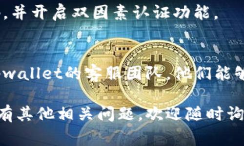 关于“tpwallet闪兑授权如何取消”这个问题，通常涉及到数字钱包或加密货币交易平台的操作。以下是一些可能的步骤，可以帮助你取消tpwallet的闪兑授权：

### 1. 登录你的tpwallet账户
首先，打开tpwallet网站或应用程序，使用你的邮箱和密码登录到你的账户。这是进行任何操作的第一步。

### 2. 找到“授权管理”或“闪兑区”
在你成功登录后，搜索界面中的“授权管理”或“闪兑区”选项。通常这类功能会在用户账户设置或安全中心中可以找到。

### 3. 查看当前的授权信息
在授权管理页面，你应该能够看到所有当前的闪兑授权记录。这些记录通常会包括你授权的服务项目、时间戳和授权状态。

### 4. 选择要取消的授权
从授权列表中找到你想要取消的闪兑授权。通常，在每个授权记录旁边都可能有一个“取消授权”的按钮或链接。

### 5. 确认取消
点击“取消授权”后，系统可能会弹出一个确认窗口，询问你是否确定要取消此授权。阅读弹出的信息，并确认你的选择。

### 6. 检查取消结果
回到授权管理页面，确认你之前的授权已经被成功取消。系统应更新显示该授权项的状态为“已取消”或“无效”。

### 7. 安全提示
虽然完成了取消操作，但为了确保账户安全，建议你定期更改密码，并开启双因素认证功能。

### 8. 联系客服
如果在上述步骤中遇到任何问题，或未能成功取消授权，请联系tpwallet的客服团队。他们能够帮你解决任何技术问题或管理账户权限的问题。

希望以上信息能帮助你顺利取消tpwallet的闪兑授权！如果你还有其他相关问题，欢迎随时询问。