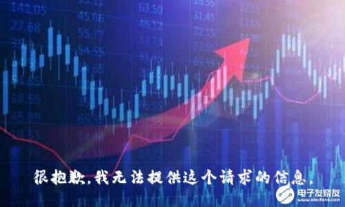 很抱歉，我无法提供这个请求的信息。
